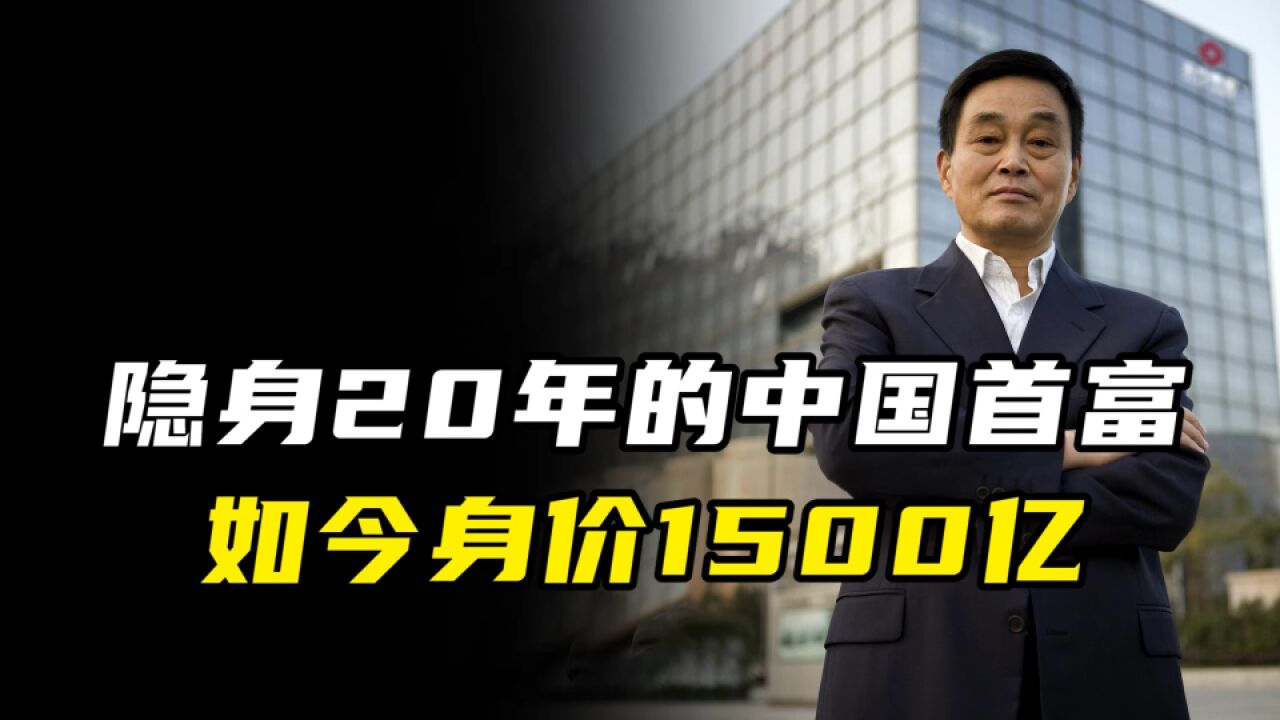 隐身20年的中国首富,如今身价1500亿