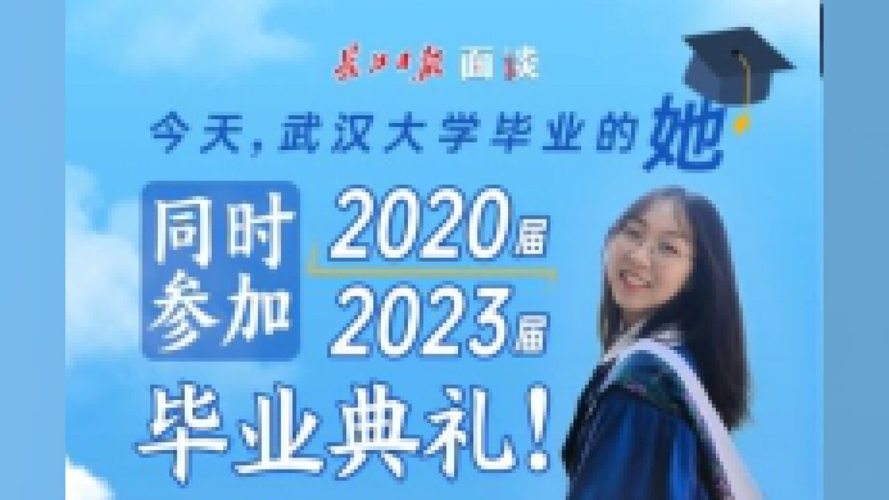 今天,武汉大学毕业的她,同时参加2020届和2023届毕业典礼!