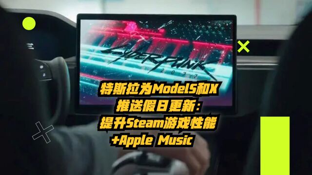 特斯拉为ModelS和X推送假日更新:提升Steam游戏性能+Apple Music