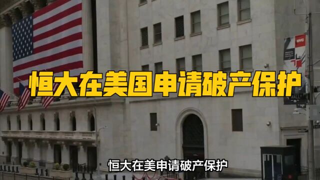 中国恒大在美国申请破产保护,具体债务状况和重组计划成谜