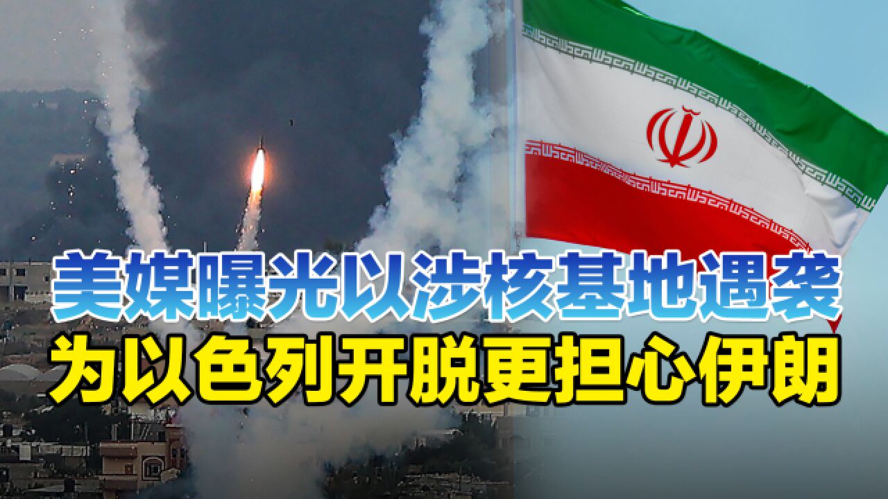 美媒曝光以涉核基地遇袭,为以军打击哈马斯开脱同时警告伊朗