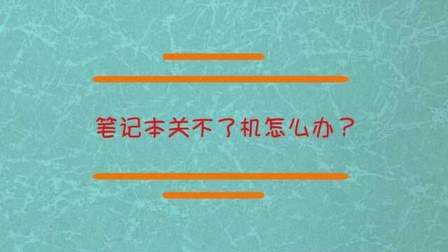 笔记本电脑关不了机怎么办?