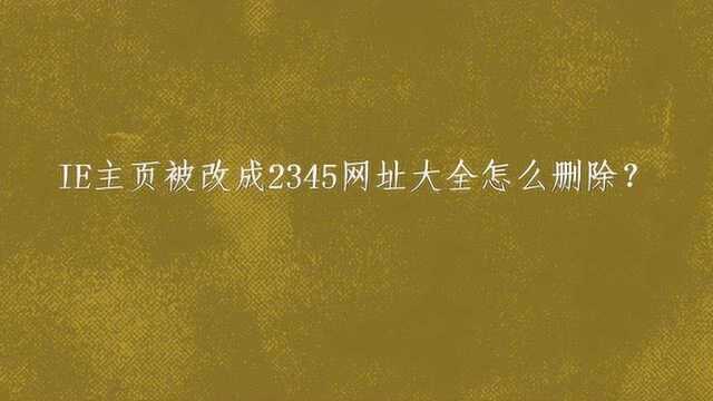 IE主页被改成2345网址大全怎么删除?