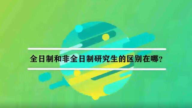 全日制和非全日制研究生的区别在哪?