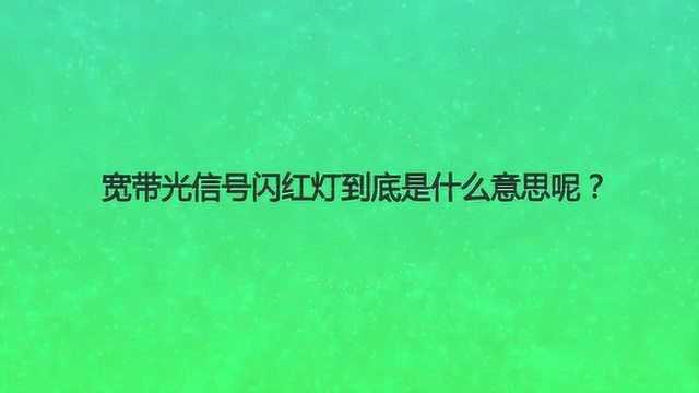 宽带光信号闪红灯到底是什么意思呢?