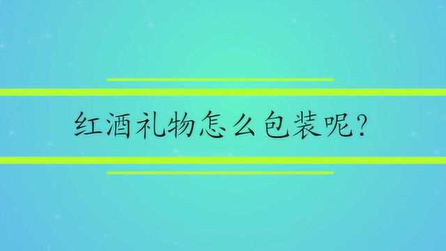 红酒礼物怎么包装呢?