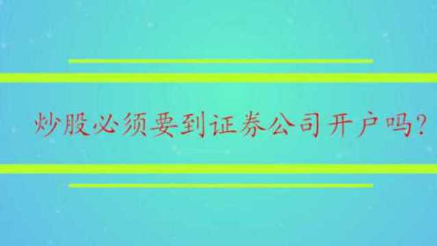 炒股必须要到证券公司开户吗?