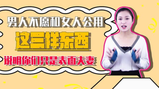 这三样东西,男人婚后不愿和妻子公用,证明你们只是表面夫妻