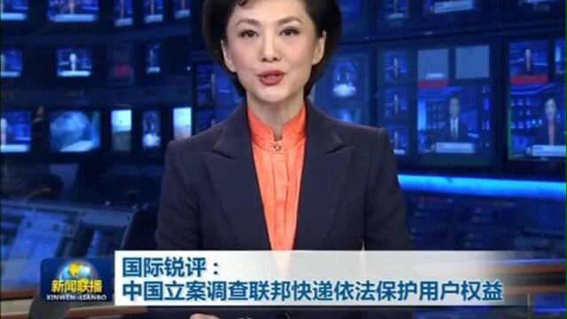 联邦快递被立案调查中国立案调查联邦快递依法保护用户权益