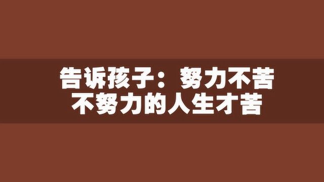 告诉孩子:努力不苦,不努力的人生才苦