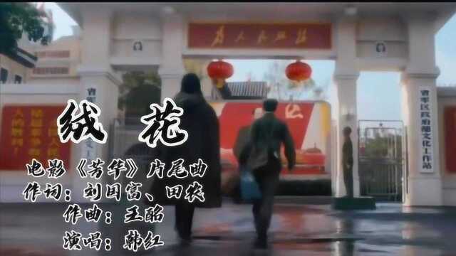 电影《芳华》主题曲《绒花》,韩红老师唱得深情动听,别具韵味!