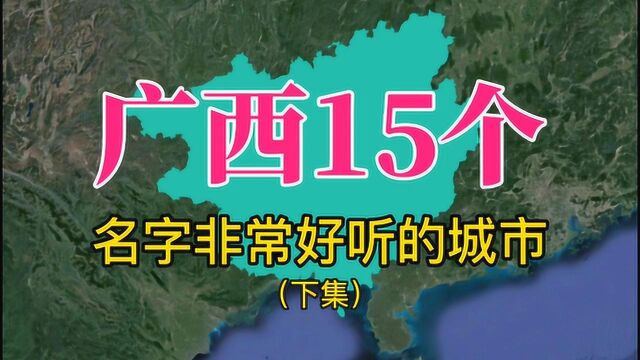 卫星航拍,广西15个名字非常好听的城市!秀美广西物产丰富!(下)