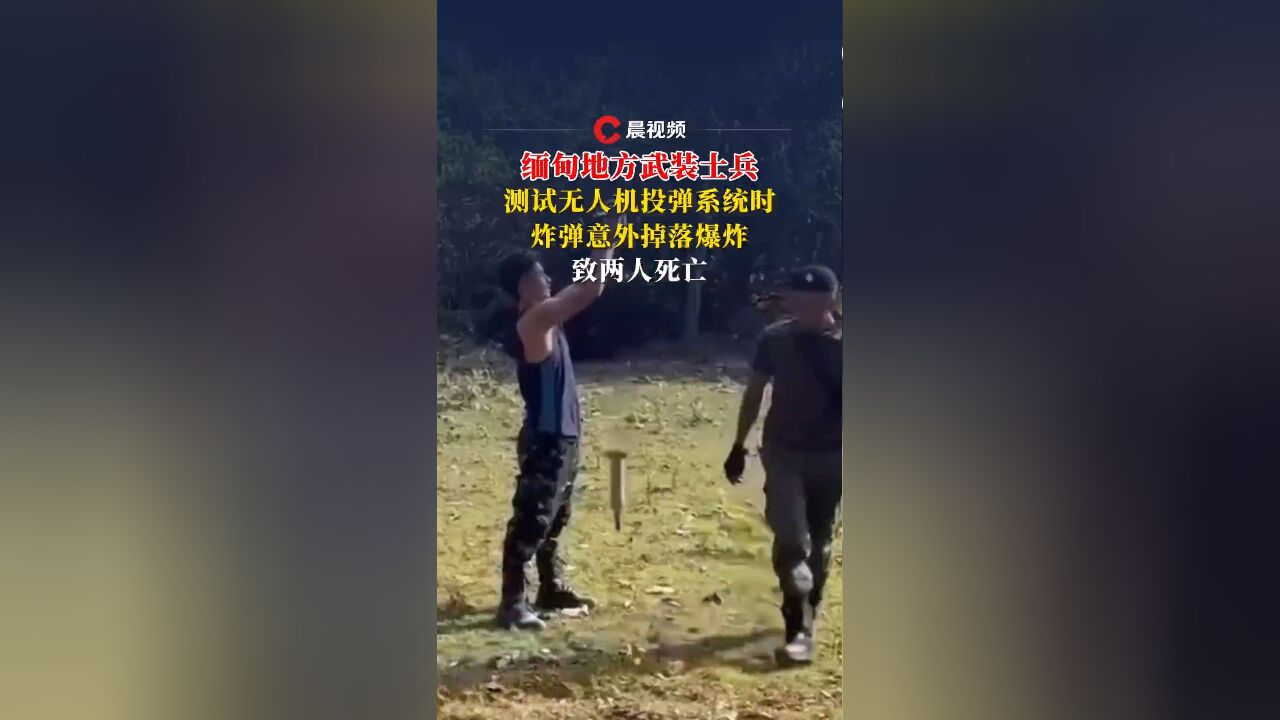 缅甸地方武装士兵测试无人机投弹系统时,炸弹意外掉落爆炸,致两人死亡