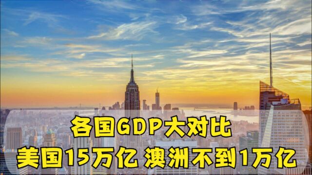 各国GDP大对比,美国15万亿澳洲不到1万亿,中国排名让人惊喜