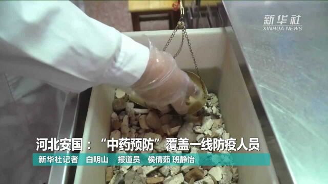 河北安国:“中药预防”覆盖一线防疫人员