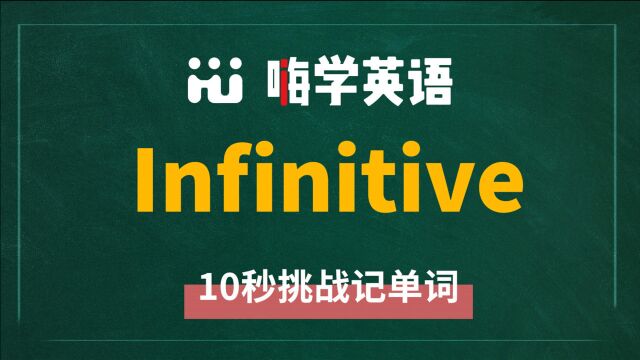 英语单词 infinitive 是什么意思,怎么发音,同近义词有什么,可以怎么使用,你知道吗