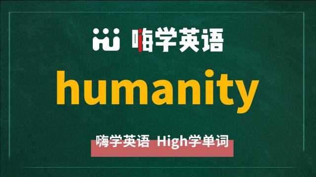 英语单词humanity是什么意思,同根词有吗,同近义词有哪些,相关短语呢,可以怎么使用,你知道吗