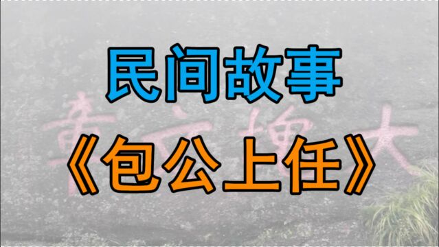 民间故事《包公上任》包公年轻的时候就长得很黑为人憨厚实诚