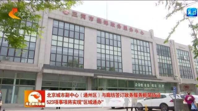 北京城市副中心(通州区)与廊坊签订政务服务框架协议 523项事项将实现“区域通办”