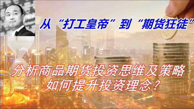 从“打工皇帝”到“期货狂徒”,探析商品期货交易思维,提升投资理念