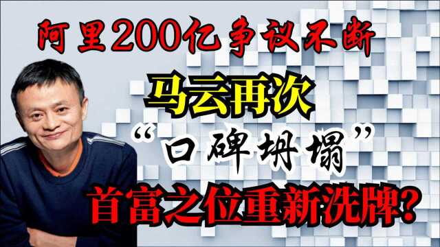 阿里200亿争议不断,马云再次“口碑坍塌”?首富之位重新洗牌?