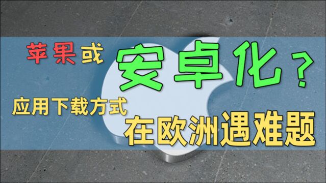 苹果可能安卓化?应用下载方式在欧洲遇难题