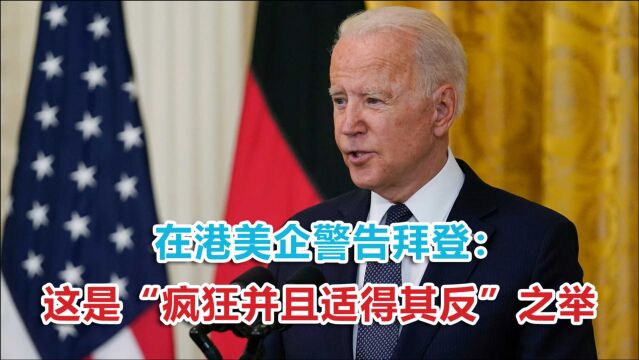 向在港美国公司发出警告?拜登亲自下场放风,美企高层叫苦不迭