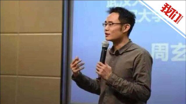 武汉大学通报教师周玄毅被指私生活混乱:停止教学工作和研究生招生资格