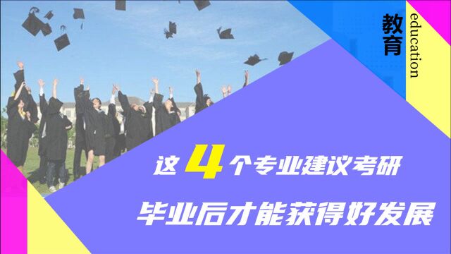 准大一新生需谨记,这4个专业学历越高发展越好,建议读研