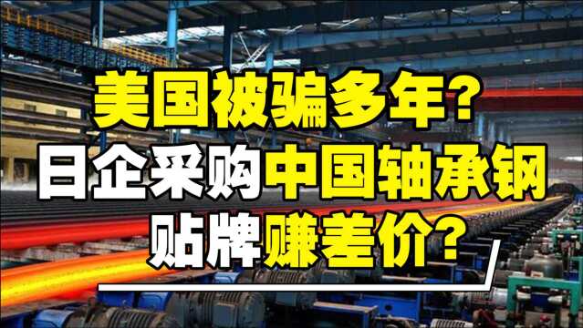 美国被骗多年?日本名企采购中国轴承钢,换上自家标签高价卖欧美