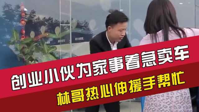 创业小伙为家事着急卖车,林哥热心伸援手帮忙