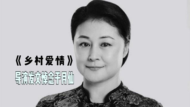 《乡村爱情》导演发文悼念于月仙:仙儿姐一路走好