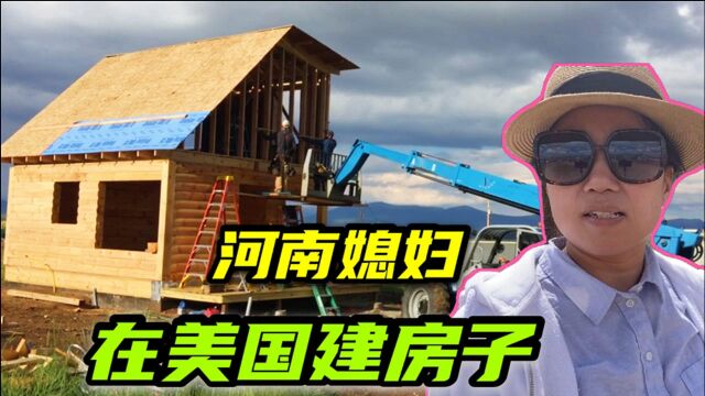 河南媳妇在美国建房子,没有钢筋的木房子长啥样?