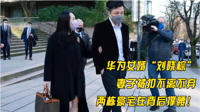 华为女婿"刘晓棕,妻子被扣不离不弃,两栋豪宅在背后撑腰!