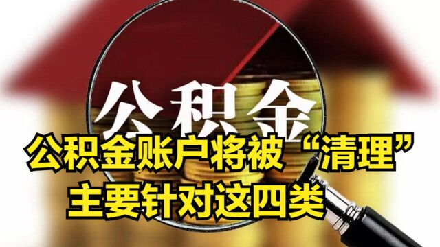 公积金账户将被“清理”了,账户有钱也一样,主要针对四类账户