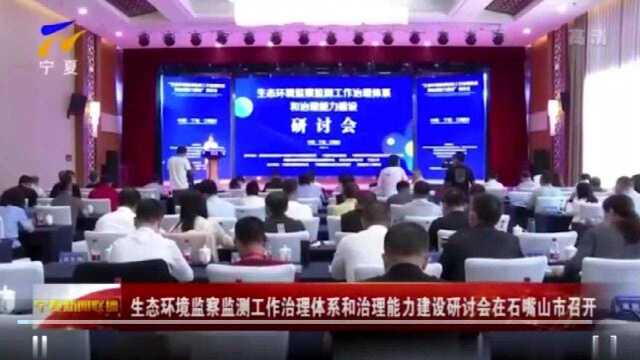 “生态环境监察监测工作治理体系和治理能力建设”研讨会在石嘴山市召开