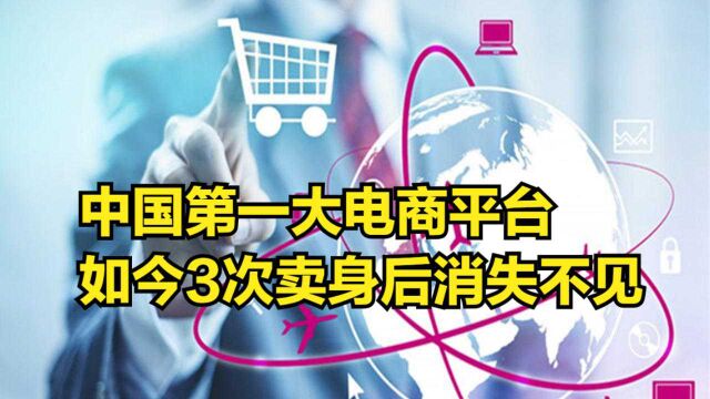 中国第一大电商平台,曾1年创收115亿元,如今3次卖身后消失不见