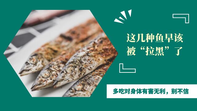 提醒:这几种鱼早该被“拉黑”了,多吃对身体有害无利,别不信