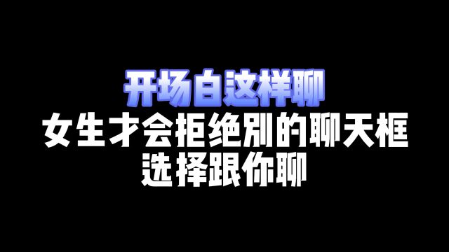 开场白这样聊,女生才会拒绝别的聊天框 选择跟你聊