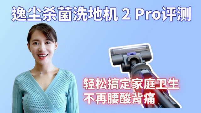 逸尘洗地机2 Pro评测:扫得干净还杀菌,再也不用为谁扫地而吵架