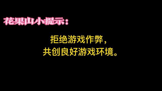 花果山温馨小提示:拒绝游戏作弊,共创良好游戏环境.