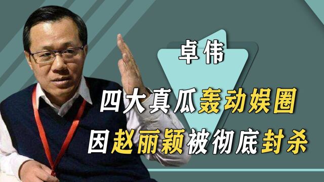 你永远可以相信卓伟!4大真瓜轰动娱圈,因赵丽颖被彻底封杀!