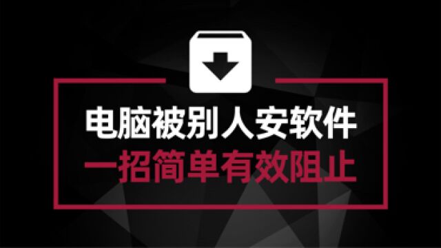 电脑被别人使用 如何有效防止安装软件? 一招简单粗暴搞定