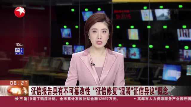 征信报告具有不可篡改性 “征信修复”混淆“征信异议”概念