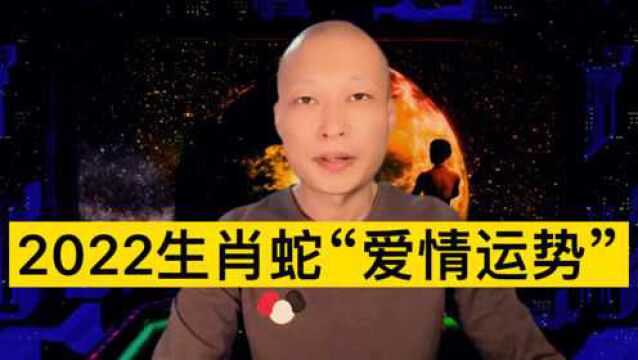 2022年生肖蛇“爱情运势”!来看看