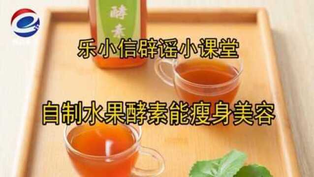 【乐小信辟谣小课堂】自制水果酵素能瘦身美容?