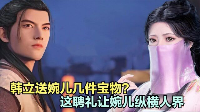 凡人修仙传:韩立送南宫婉多少件宝贝当聘礼?足以让婉儿纵横人界