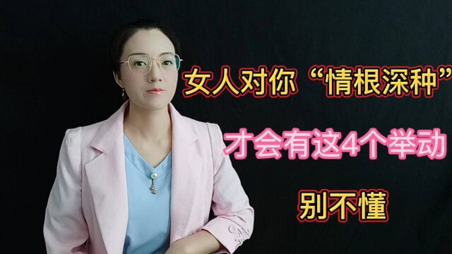 女人对你“情根深种”,才会有这4个举动,别不懂