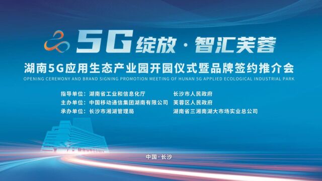 【活动直播视频】5G绽放ⷦ™𚦱‡芙蓉 湖南5G应用生态产业园开园仪式暨品牌签约推介会