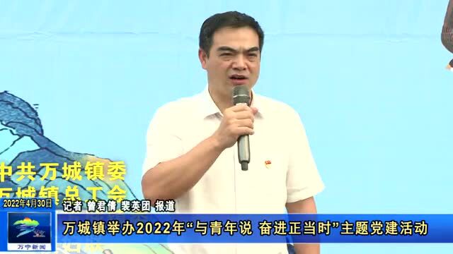 万城镇举办2022年“与青年说,奋进正当时”主题党建活动